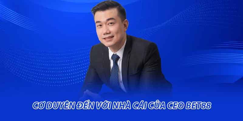 Cơ duyên đến với nhà cái của CEO BET88